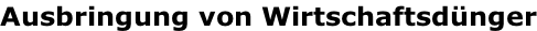 Ausbringung von Wirtschaftsdünger